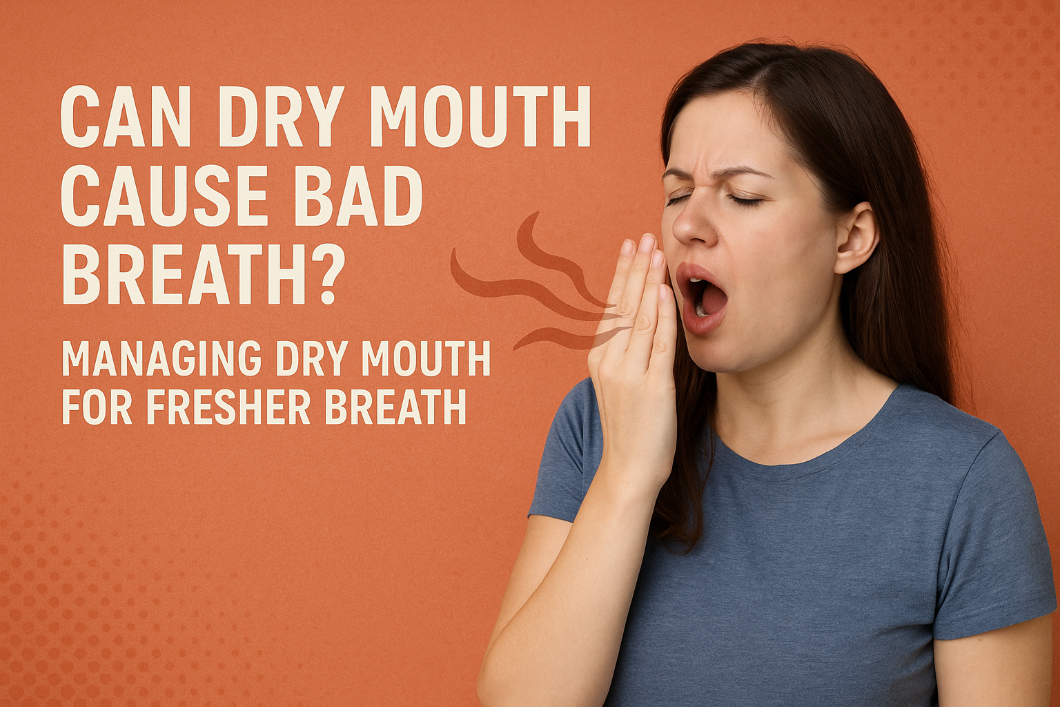 Can Dry Mouth Cause Bad Breath? Managing Dry Mouth for Fresher Breath