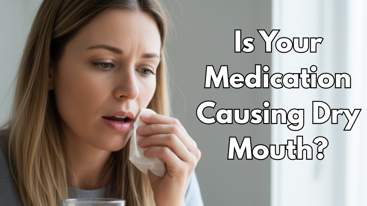 Is Your Medication Causing Dry Mouth? Here's What You Need to Know